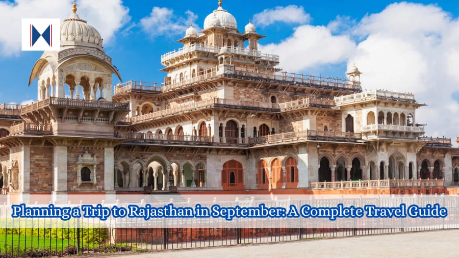 Planning a Trip to Rajasthan in September A Complete Travel Guide